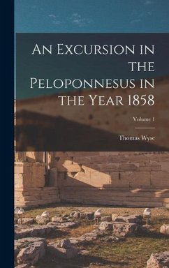 An Excursion in the Peloponnesus in the Year 1858; Volume 1 - Wyse, Thomas