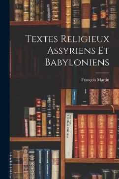 Textes Religieux Assyriens Et Babyloniens - Martin, François