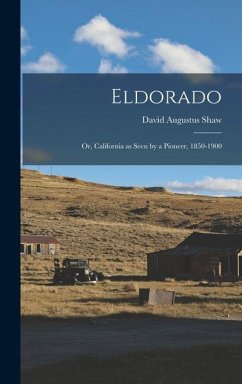 Eldorado: Or, California as Seen by a Pioneer, 1850-1900 - Shaw, David Augustus