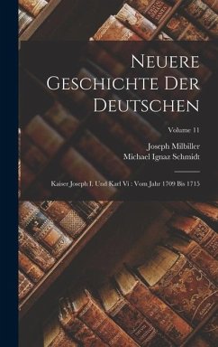 Neuere Geschichte Der Deutschen: Kaiser Joseph I. Und Karl Vi: Vom Jahr 1709 Bis 1715; Volume 11 - Schmidt, Michael Ignaz; Milbiller, Joseph