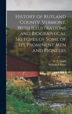 History of Rutland County, Vermont, With Illustrations and Biographical Sketches of Some of Its Prominent Men and Pioneers - Rann, William S