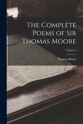 The Complete Poems of Sir Thomas Moore; Volume 3 The Complete Poems of Sir Thomas Moore; Volume 3