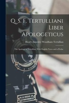 Q. S. F. Tertulliani Liber Apologeticus: The Apology of Tertullian, With English Notes and a Prefac - Henry Annesley Woodham, Tertullian