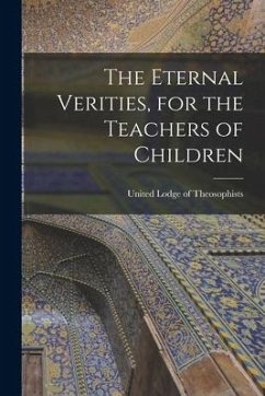 The Eternal Verities, for the Teachers of Children - Lodge of Theosophists, United