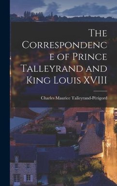 The Correspondence of Prince Talleyrand and King Louis XVIII - Talleyrand-Périgord, Charles Maurice