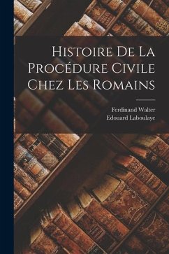 Histoire De La Procédure Civile Chez Les Romains - Laboulaye, Edouard; Walter, Ferdinand