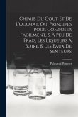 Chimie Du Gout Et De L'odorat, Ou, Principes Pour Composer Facilment, & À Peu De Frais, Les Liqueurs À Boire, & Les Eaux De Senteurs