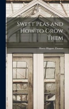 Sweet Peas and How to Grow Them - Thomas, Harry Higgott