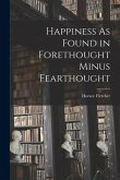 Happiness As Found in Forethought Minus Fearthought