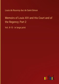 Memoirs of Louis XIV and His Court and of the Regency; Part 2 - Saint-Simon, Louis De Rouvroy Duc De
