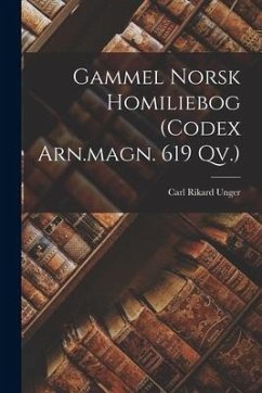 Gammel Norsk Homiliebog (codex Arn.magn. 619 Qv.) - Unger, Carl Rikard