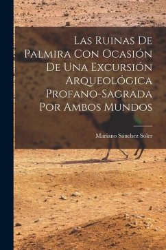 Cover Las Ruinas de Palmira con Ocasión de una Excursión Arqueológica Profano-sagrada por Ambos Mundos