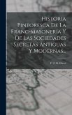 Historia Pintoresca De La Franc-masonería Y De Las Sociedades Secretas Antiguas Y Modernas...