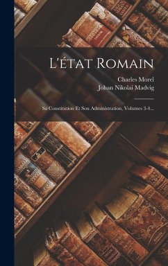 Cover L'état Romain: Sa Constitution Et Son Administration, Volumes 3-4...