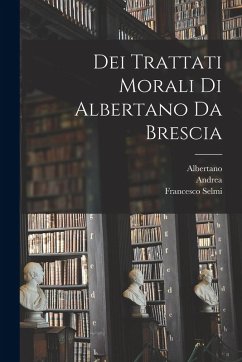 Dei Trattati Morali Di Albertano Da Brescia - Brescia), Albertano (Da; Selmi, Francesco