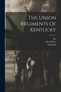 The Union Regiments Of Kentucky - Louisville; Ky