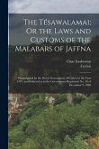 The Tésawalamai; Or the Laws and Customs of the Malabars of Jaffna: Promulgated by the Dutch Government of Ceylon in the Year 1707, and Referred to in