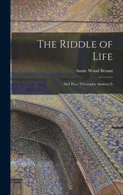 The Riddle of Life: And how Theosophy Answers It - Besant, Annie Wood