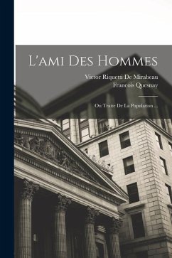 L'ami Des Hommes: Ou Traite De La Population ... - De Mirabeau, Victor Riquetti; Quesnay, Francois