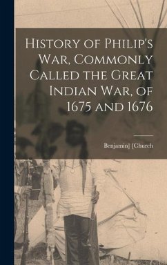 History of Philip's war, Commonly Called the Great Indian war, of 1675 and 1676 - [Church, Benjamin]