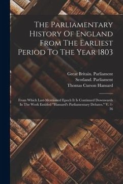 The Parliamentary History Of England From The Earliest Period To The Year 1803: From Which Last-mentioned Epoch It Is Continued Downwards In The Work - Cobbett, William