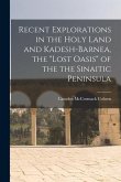 Recent Explorations in the Holy Land and Kadesh-Barnea, the &quote;lost Oasis&quote; of the the Sinaitic Peninsula