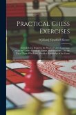 Practical Chess Exercises: Intended As a Sequel to the Practical Chess Grammar; Containing Various Openings, Games, and Situations ... for the Us