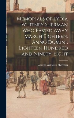 Memorials of Lydia Whitney Sherman who Passed Away March Eighteen, Anno Domini, Eighteen Hundred and Ninety-eight - Sherman, George Witherell