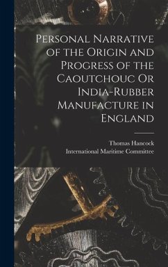 Personal Narrative of the Origin and Progress of the Caoutchouc Or India-Rubber Manufacture in England - Hancock, Thomas