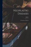 Neoplastic Diseases; a Treatise on Tumors Neoplastic Diseases; a Treatise on Tumors