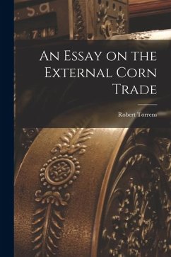 An Essay on the External Corn Trade - Torrens, Robert