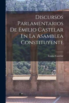 Discursos Parlamentarios De Emilio Castelar En La Asamblea Constituyente - Castelar, Emilio Discursos Parlamentarios De Emilio Castelar En La Asamblea Constituyente - Castelar, Emilio