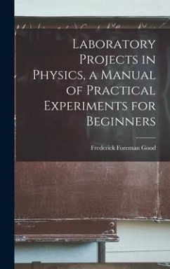 Laboratory Projects in Physics, a Manual of Practical Experiments for Beginners - Good, Frederick Foreman