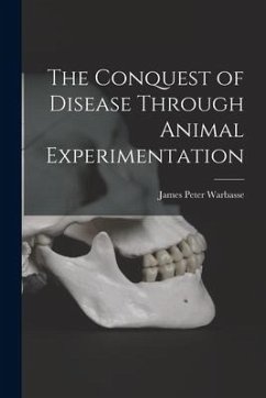 The Conquest of Disease Through Animal Experimentation - Peter, Warbasse James