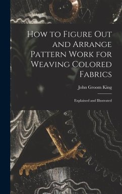 How to Figure out and Arrange Pattern Work for Weaving Colored Fabrics: Explained and Illustrated - King, John Groom