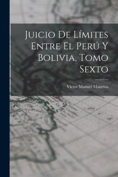 Juicio de Límites Entre el Perú y Bolivia, Tomo Sexto - Maurtua, Victor Manuel