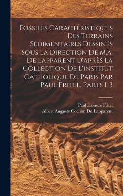 Cover Fossiles Caractéristiques Des Terrains Sédimentaires Dessinés Sous La Direction De M.a. De Lapparent D'après La Collection De L'institut Catholique De Paris Par Paul Fritel, Parts 1-3