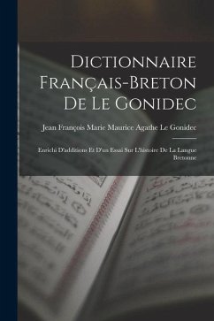 Dictionnaire Français-Breton De Le Gonidec: Enrichi D'additions Et D'un Essai Sur L'histoire De La Langue Bretonne