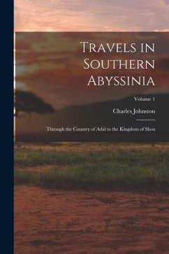 Travels in Southern Abyssinia: Through the Country of Adal to the Kingdom of Shoa; Volume 1 - Johnston, Charles