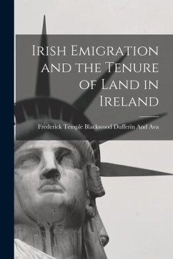 Irish Emigration and the Tenure of Land in Ireland - Dufferin and Ava, Frederick Temple Bl