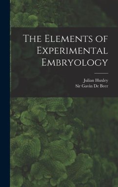 The Elements of Experimental Embryology - De Beer, Gavin; Huxley, Julian