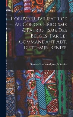 Cover L'oeuvre civilisatrice au Congo. Héroisme & patriotisme des belges [par le] commandant adt. d'ett.-mjr. Renier