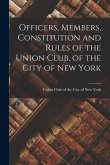 Officers, Members, Constitution and Rules of the Union Club, of the City of New York