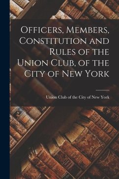 Officers, Members, Constitution and Rules of the Union Club, of the City of New York - Club of the City of New York, Union