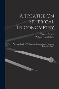 A Treatise On Spherical Trigonometry: With Applications To Spherical Geometry And Numerous Examples, Part 1 - M'Clelland, William J.; Preston, Thomas