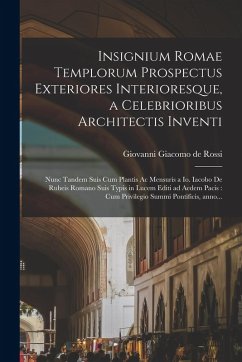 Insignium Romae templorum prospectus exteriores interioresque, a celebrioribus architectis inventi: Nunc tandem suis cum plantis ac mensuris a Io. Iac Insignium Romae templorum prospectus exteriores interioresque, a celebrioribus architectis inventi: Nunc tandem suis cum plantis ac mensuris a Io. Iac