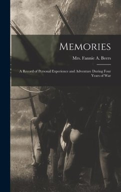 Memories: A Record of Personal Experience and Adventure During Four Years of War - Beers, Fannie A.