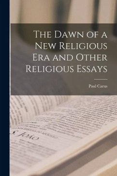 The Dawn of a New Religious Era and Other Religious Essays - Carus, Paul
