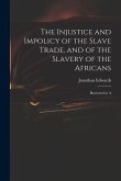 The Injustice and Impolicy of the Slave Trade, and of the Slavery of the Africans: Illustrated in A