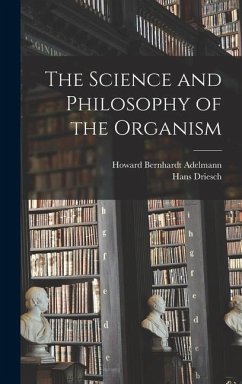 The Science and Philosophy of the Organism - Driesch, Hans; Adelmann, Howard Bernhardt